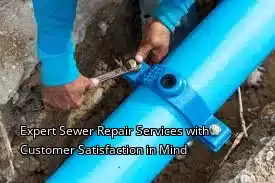 Expert Sewer Repair Services with Customer Satisfaction in Mind