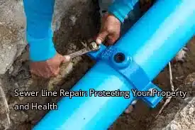 Sewer Line Repair: Protecting Your Property and Health