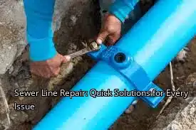 Sewer Line Repair: Quick Solutions for Every Issue