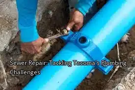 Sewer Repair: Tackling Tacoma's Plumbing Challenges