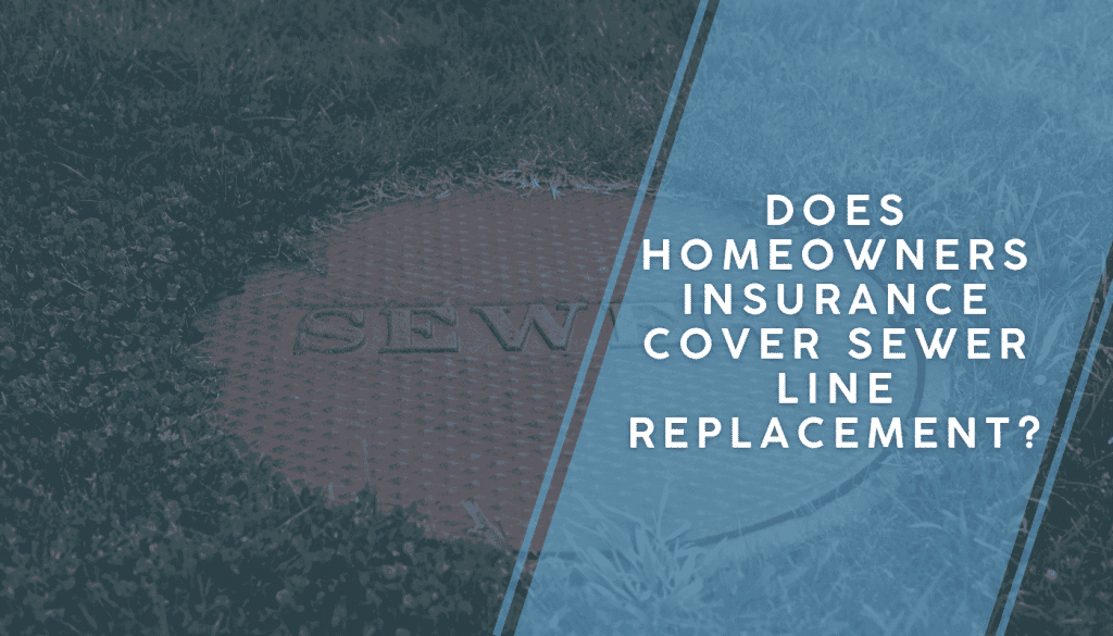 Does Homeowners Insurance Cover Sewer Line Replacement