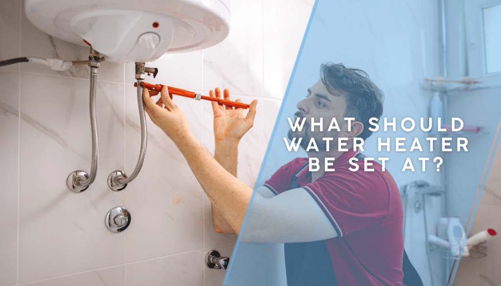 What Should Water Heater Be Set At?