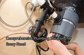 Comprehensive Plumbing Solutions for Every Need Comprehensive Plumbing Solutions for Every Need