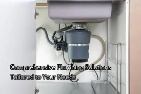Comprehensive Plumbing Solutions Tailored to Your Needs Comprehensive Plumbing Solutions Tailored to Your Needs