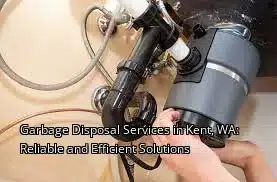 Garbage Disposal Services in Kent, WA: Reliable and Efficient Solutions