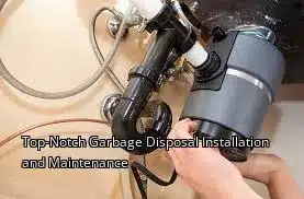 Top-Notch Garbage Disposal Installation and Maintenance Top-Notch Garbage Disposal Installation and Maintenance
