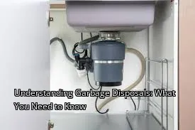 Understanding Garbage Disposals: What You Need to Know Understanding Garbage Disposals: What You Need to Know