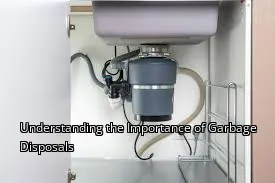 Understanding the Importance of Garbage Disposals Understanding the Importance of Garbage Disposals